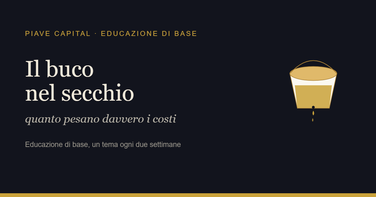Il buco nel secchio: quanto pesano davvero i costi e le commissioni